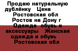 Продаю натуральную дублёнку › Цена ­ 1 800 - Ростовская обл., Ростов-на-Дону г. Одежда, обувь и аксессуары » Женская одежда и обувь   . Ростовская обл.